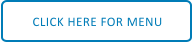 CLICK HERE FOR MENU