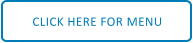 CLICK HERE FOR MENU