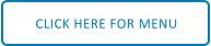 CLICK HERE FOR MENU