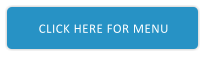 CLICK HERE FOR MENU