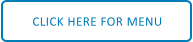 CLICK HERE FOR MENU