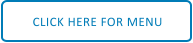 CLICK HERE FOR MENU