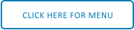 CLICK HERE FOR MENU