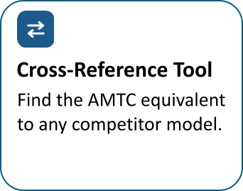 Cross-Reference Tool Find the AMTC equivalent  to any competitor model.