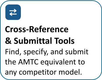 Cross-Reference  & Submittal Tools Find, specify, and submit  the AMTC equivalent to  any competitor model.
